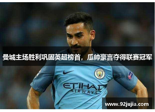 曼城主场胜利巩固英超榜首，瓜帅豪言夺得联赛冠军