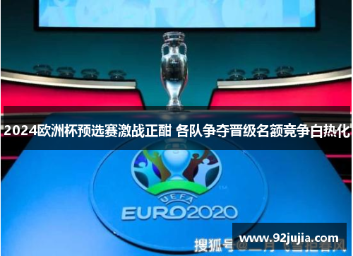 2024欧洲杯预选赛激战正酣 各队争夺晋级名额竞争白热化